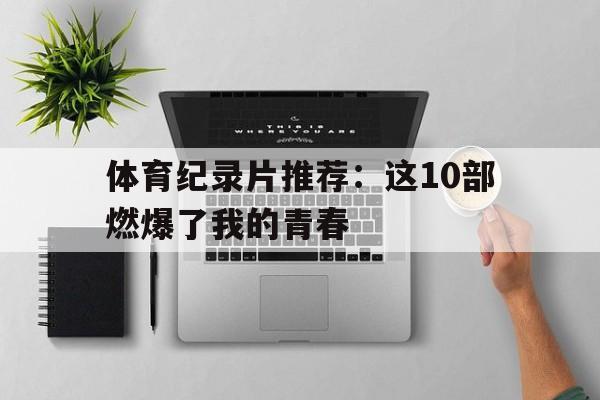包含体育纪录片推荐：这10部燃爆了我的青春的词条
